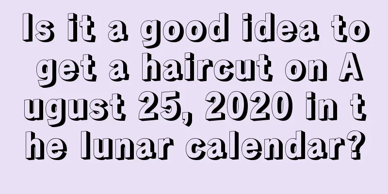 Is it a good idea to get a haircut on August 25, 2020 in the lunar calendar?