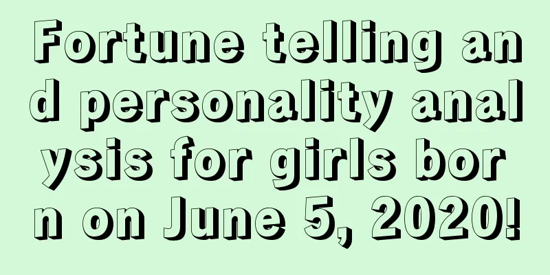 Fortune telling and personality analysis for girls born on June 5, 2020!