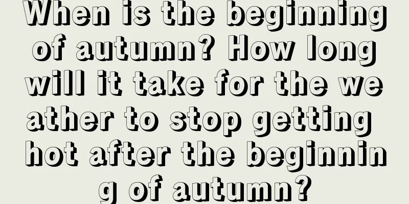 When is the beginning of autumn? How long will it take for the weather to stop getting hot after the beginning of autumn?