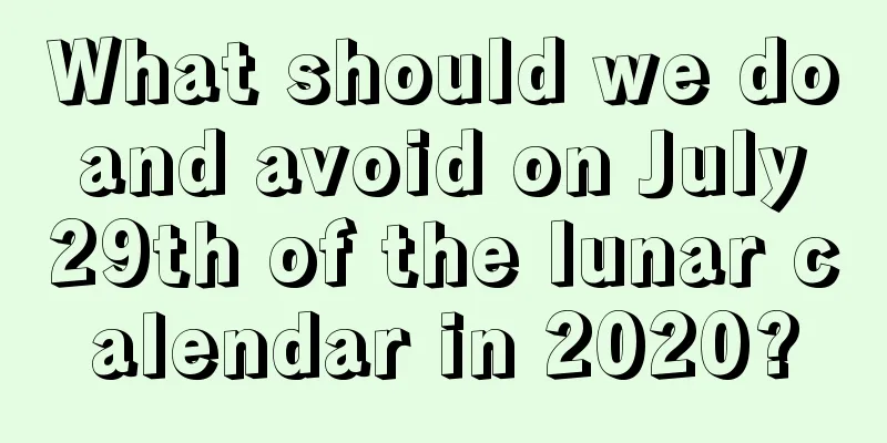 What should we do and avoid on July 29th of the lunar calendar in 2020?