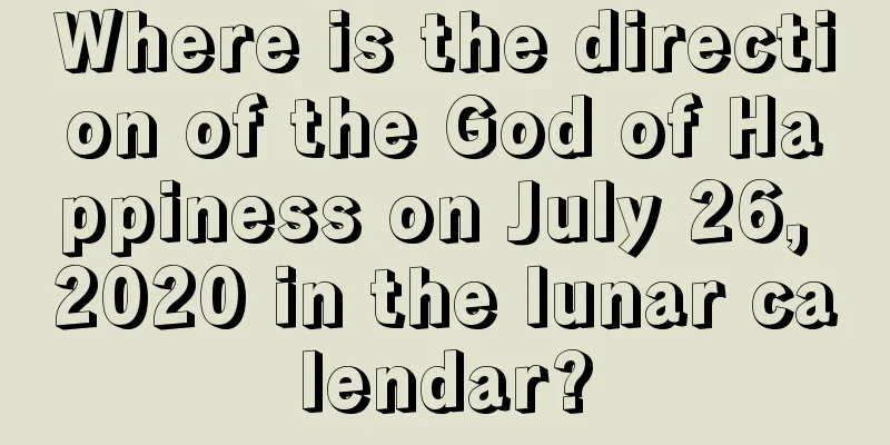 Where is the direction of the God of Happiness on July 26, 2020 in the lunar calendar?