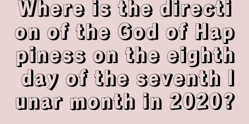 Where is the direction of the God of Happiness on the eighth day of the seventh lunar month in 2020?