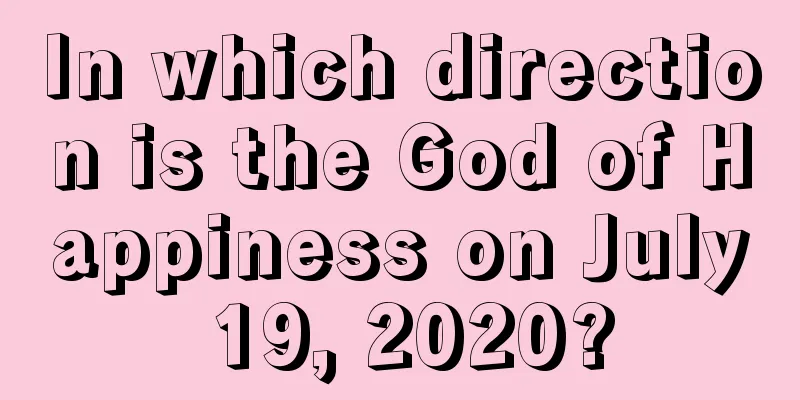 In which direction is the God of Happiness on July 19, 2020?