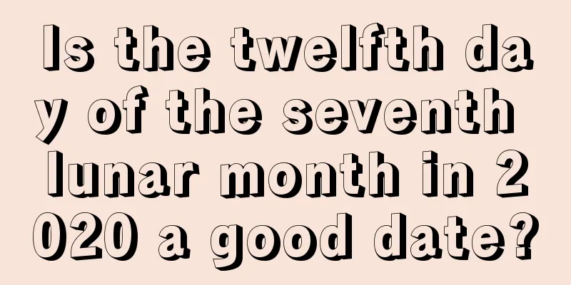 Is the twelfth day of the seventh lunar month in 2020 a good date?