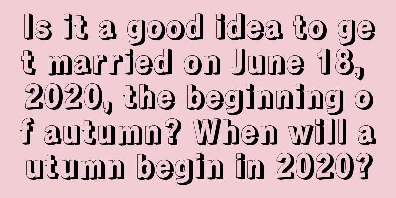 Is it a good idea to get married on June 18, 2020, the beginning of autumn? When will autumn begin in 2020?