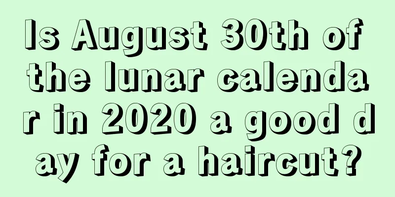 Is August 30th of the lunar calendar in 2020 a good day for a haircut?