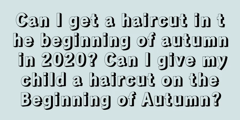 Can I get a haircut in the beginning of autumn in 2020? Can I give my child a haircut on the Beginning of Autumn?