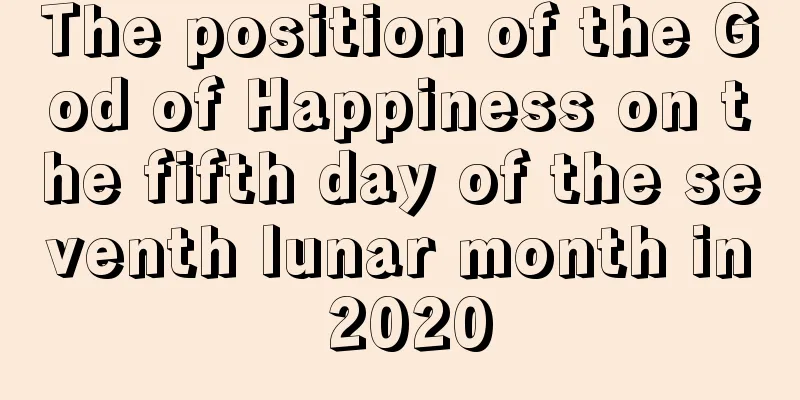 The position of the God of Happiness on the fifth day of the seventh lunar month in 2020