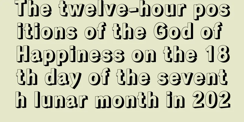 The twelve-hour positions of the God of Happiness on the 18th day of the seventh lunar month in 2020