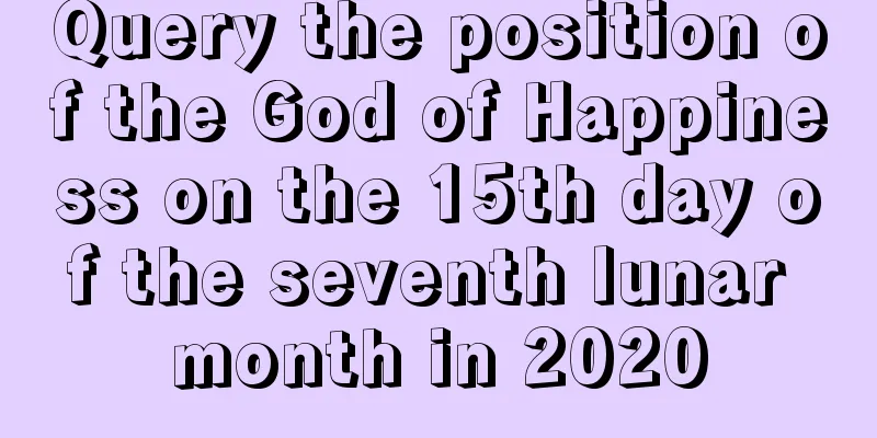Query the position of the God of Happiness on the 15th day of the seventh lunar month in 2020