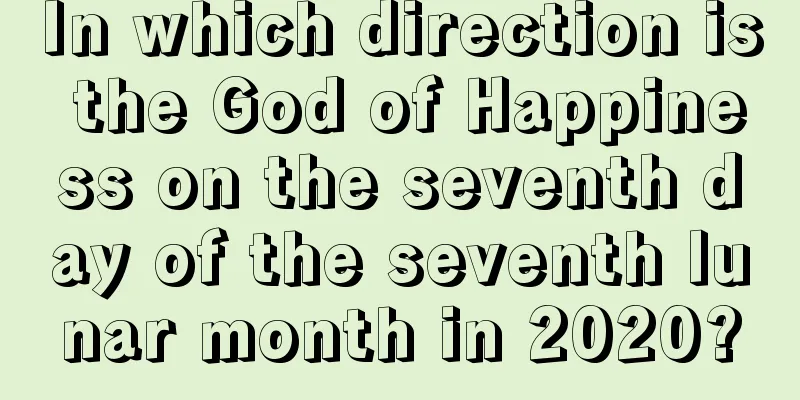 In which direction is the God of Happiness on the seventh day of the seventh lunar month in 2020?