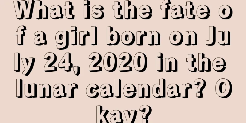 What is the fate of a girl born on July 24, 2020 in the lunar calendar? Okay?