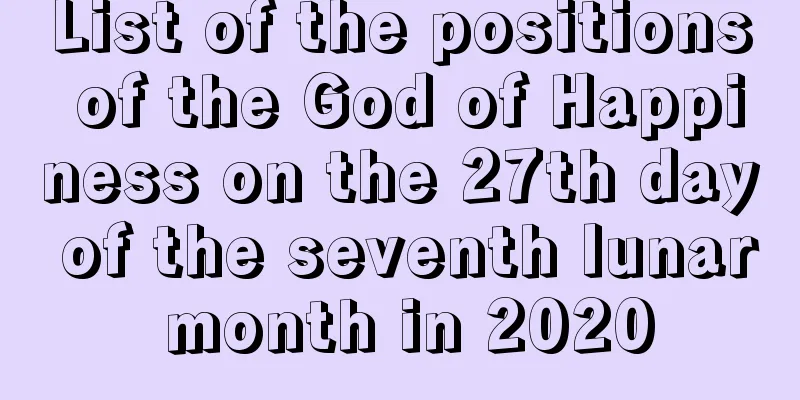 List of the positions of the God of Happiness on the 27th day of the seventh lunar month in 2020