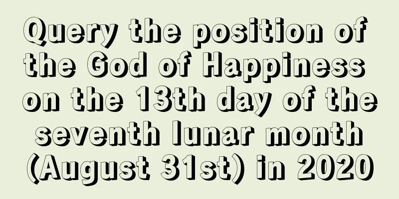 Query the position of the God of Happiness on the 13th day of the seventh lunar month (August 31st) in 2020