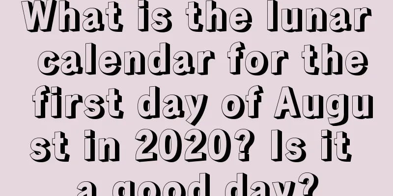 What is the lunar calendar for the first day of August in 2020? Is it a good day?