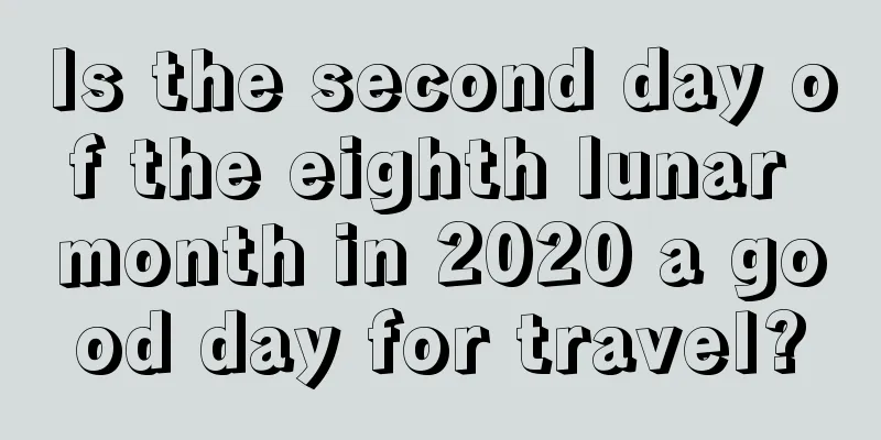 Is the second day of the eighth lunar month in 2020 a good day for travel?