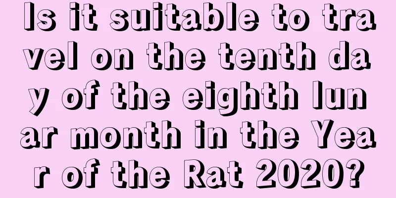 Is it suitable to travel on the tenth day of the eighth lunar month in the Year of the Rat 2020?