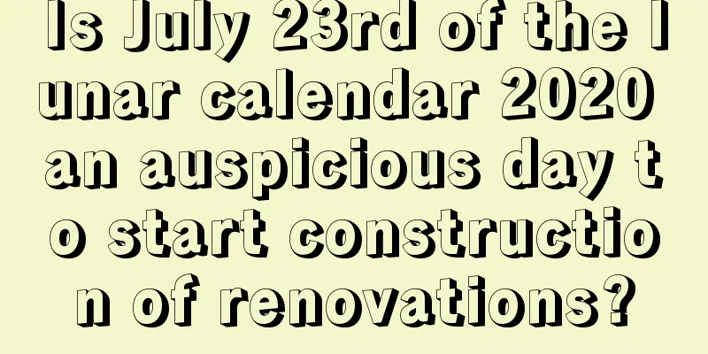 Is July 23rd of the lunar calendar 2020 an auspicious day to start construction of renovations?