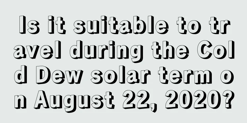 Is it suitable to travel during the Cold Dew solar term on August 22, 2020?