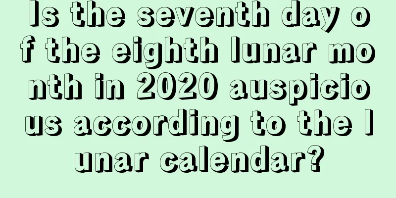 Is the seventh day of the eighth lunar month in 2020 auspicious according to the lunar calendar?