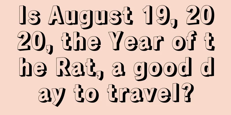 Is August 19, 2020, the Year of the Rat, a good day to travel?