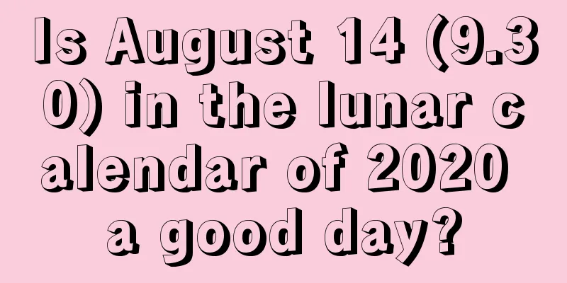 Is August 14 (9.30) in the lunar calendar of 2020 a good day?