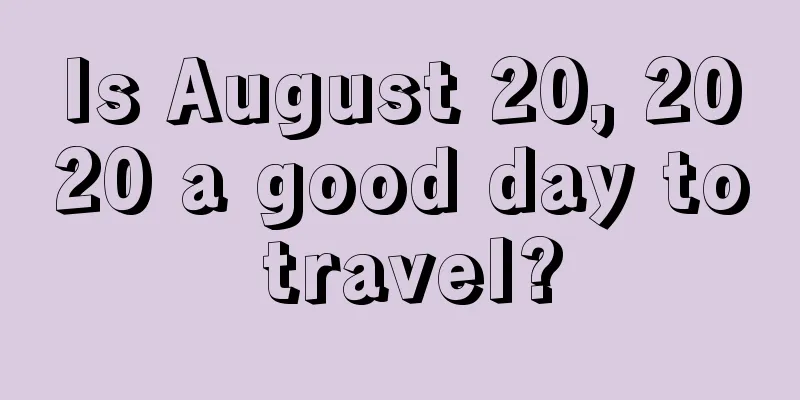 Is August 20, 2020 a good day to travel?