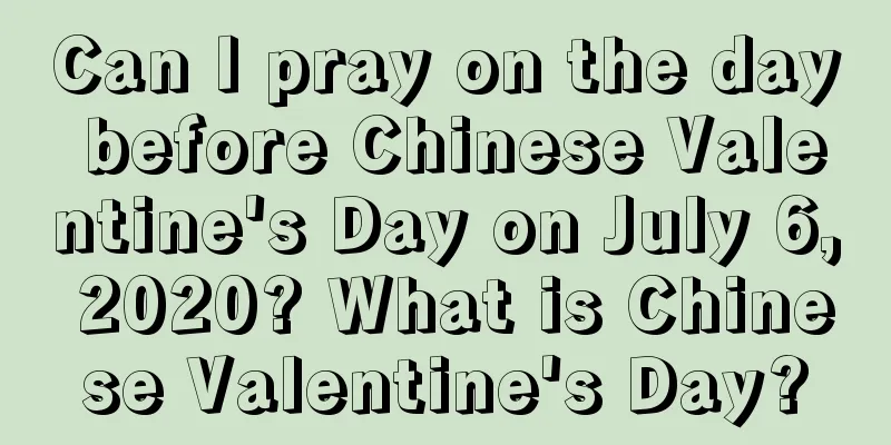 Can I pray on the day before Chinese Valentine's Day on July 6, 2020? What is Chinese Valentine's Day?