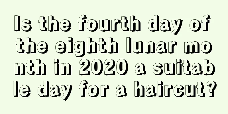 Is the fourth day of the eighth lunar month in 2020 a suitable day for a haircut?