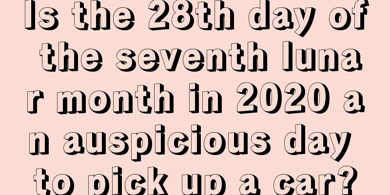 Is the 28th day of the seventh lunar month in 2020 an auspicious day to pick up a car?