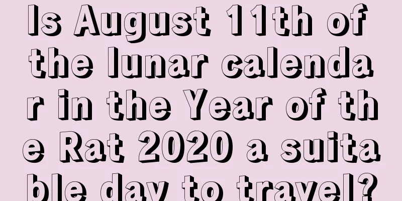Is August 11th of the lunar calendar in the Year of the Rat 2020 a suitable day to travel?