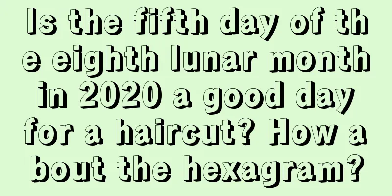 Is the fifth day of the eighth lunar month in 2020 a good day for a haircut? How about the hexagram?
