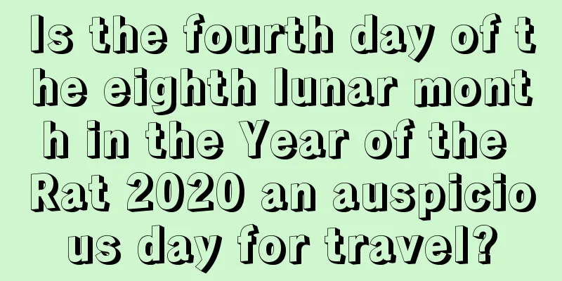 Is the fourth day of the eighth lunar month in the Year of the Rat 2020 an auspicious day for travel?