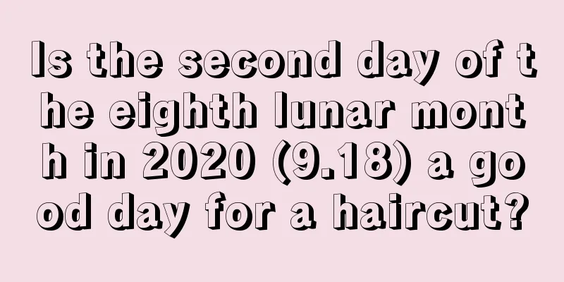 Is the second day of the eighth lunar month in 2020 (9.18) a good day for a haircut?