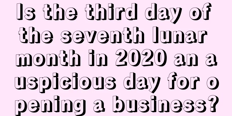 Is the third day of the seventh lunar month in 2020 an auspicious day for opening a business?