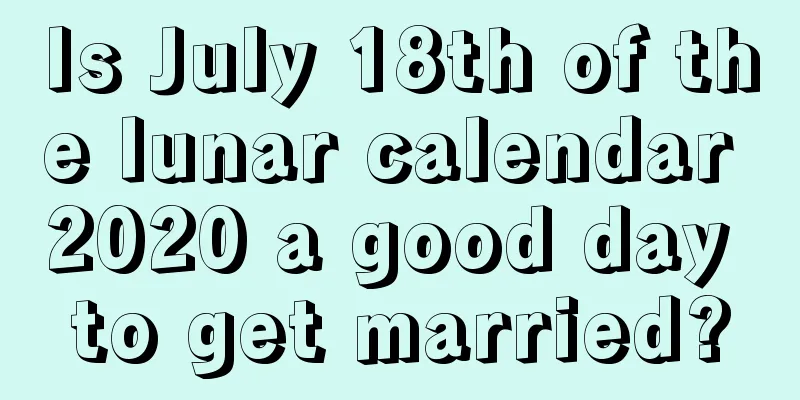 Is July 18th of the lunar calendar 2020 a good day to get married?