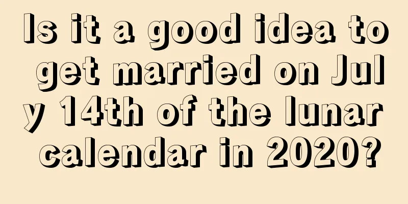 Is it a good idea to get married on July 14th of the lunar calendar in 2020?