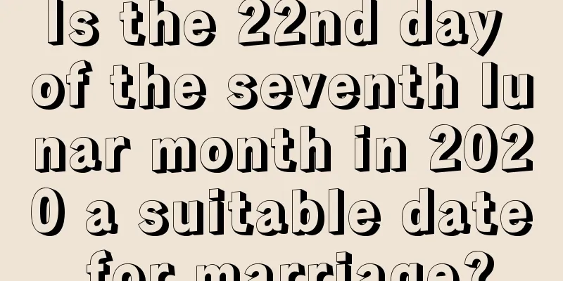 Is the 22nd day of the seventh lunar month in 2020 a suitable date for marriage?