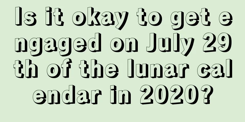 Is it okay to get engaged on July 29th of the lunar calendar in 2020?