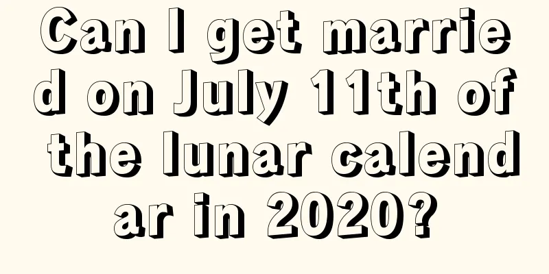 Can I get married on July 11th of the lunar calendar in 2020?