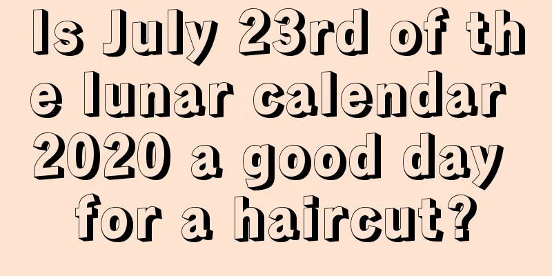 Is July 23rd of the lunar calendar 2020 a good day for a haircut?