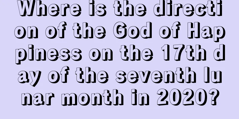 Where is the direction of the God of Happiness on the 17th day of the seventh lunar month in 2020?