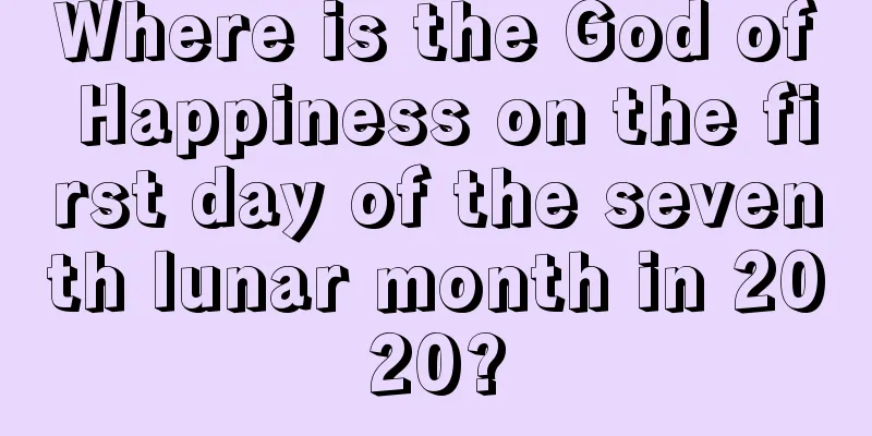 Where is the God of Happiness on the first day of the seventh lunar month in 2020?