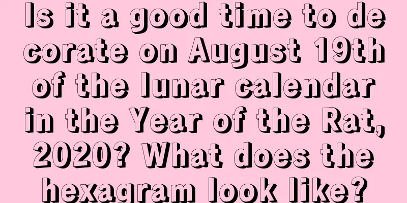 Is it a good time to decorate on August 19th of the lunar calendar in the Year of the Rat, 2020? What does the hexagram look like?