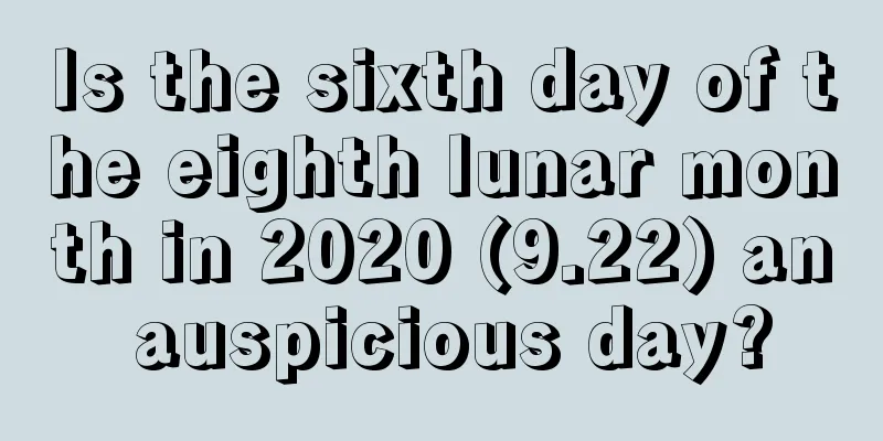 Is the sixth day of the eighth lunar month in 2020 (9.22) an auspicious day?