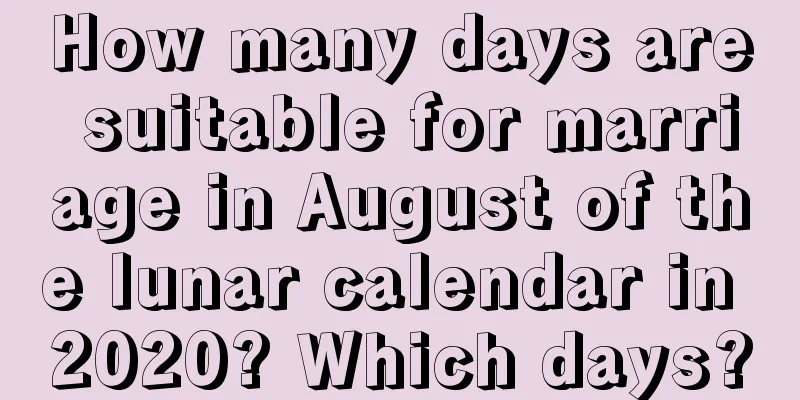 How many days are suitable for marriage in August of the lunar calendar in 2020? Which days?