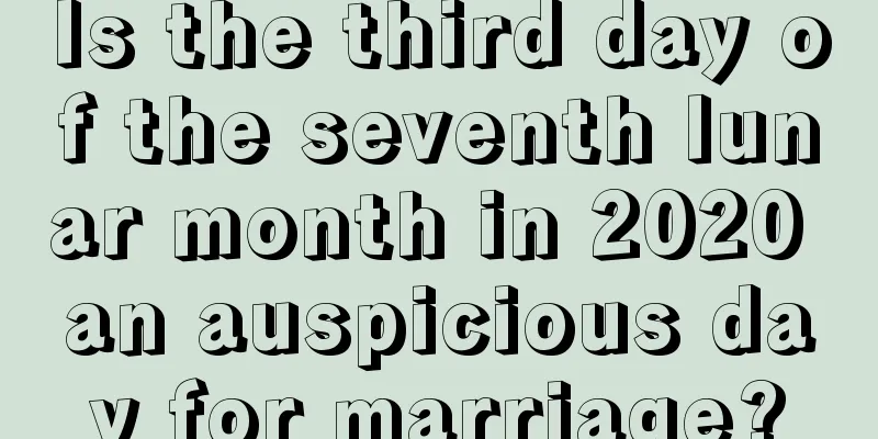 Is the third day of the seventh lunar month in 2020 an auspicious day for marriage?