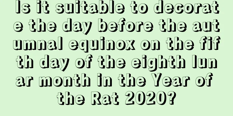Is it suitable to decorate the day before the autumnal equinox on the fifth day of the eighth lunar month in the Year of the Rat 2020?