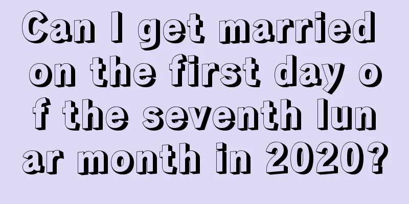 Can I get married on the first day of the seventh lunar month in 2020?