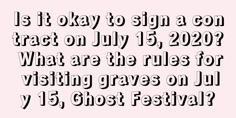 Is it okay to sign a contract on July 15, 2020? What are the rules for visiting graves on July 15, Ghost Festival?